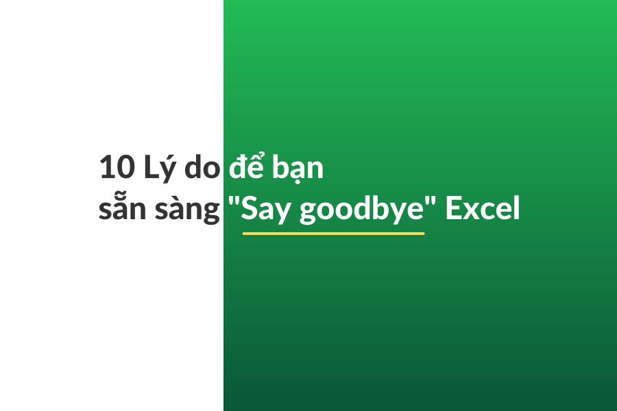 10 Lý do để bạn sẵn sàng “Say Goodbye” Excel